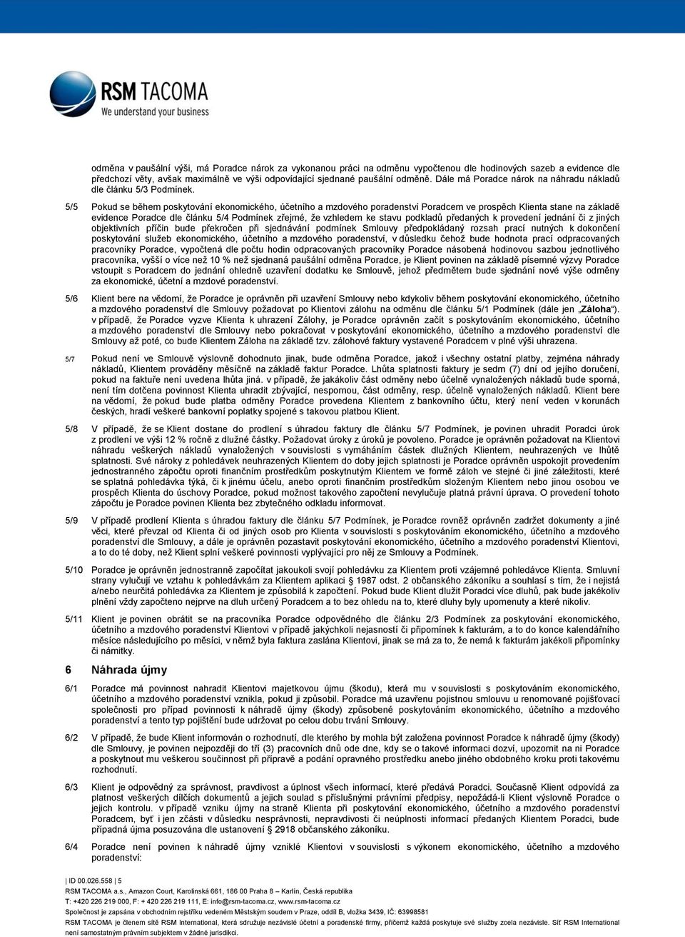 5/5 Pokud se během poskytování ekonomického, účetního a mzdového poradenství Poradcem ve prospěch Klienta stane na základě evidence Poradce dle článku 5/4 Podmínek zřejmé, že vzhledem ke stavu