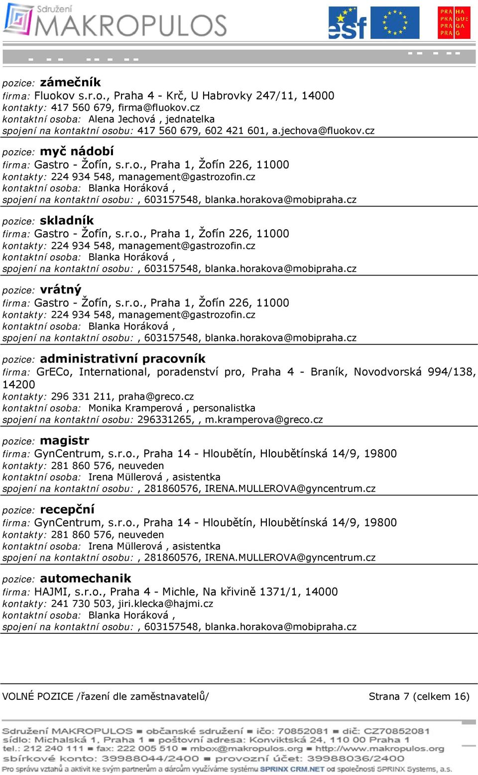 cz kontaktní osoba: Blanka Horáková, spojení na kontaktní osobu:, 603157548, blanka.horakova@mobipraha.cz pozice: skladník firma: Gastro - Žofín, s.r.o., Praha 1, Žofín 226, 11000 kontakty: 224 934 548, management@gastrozofin.