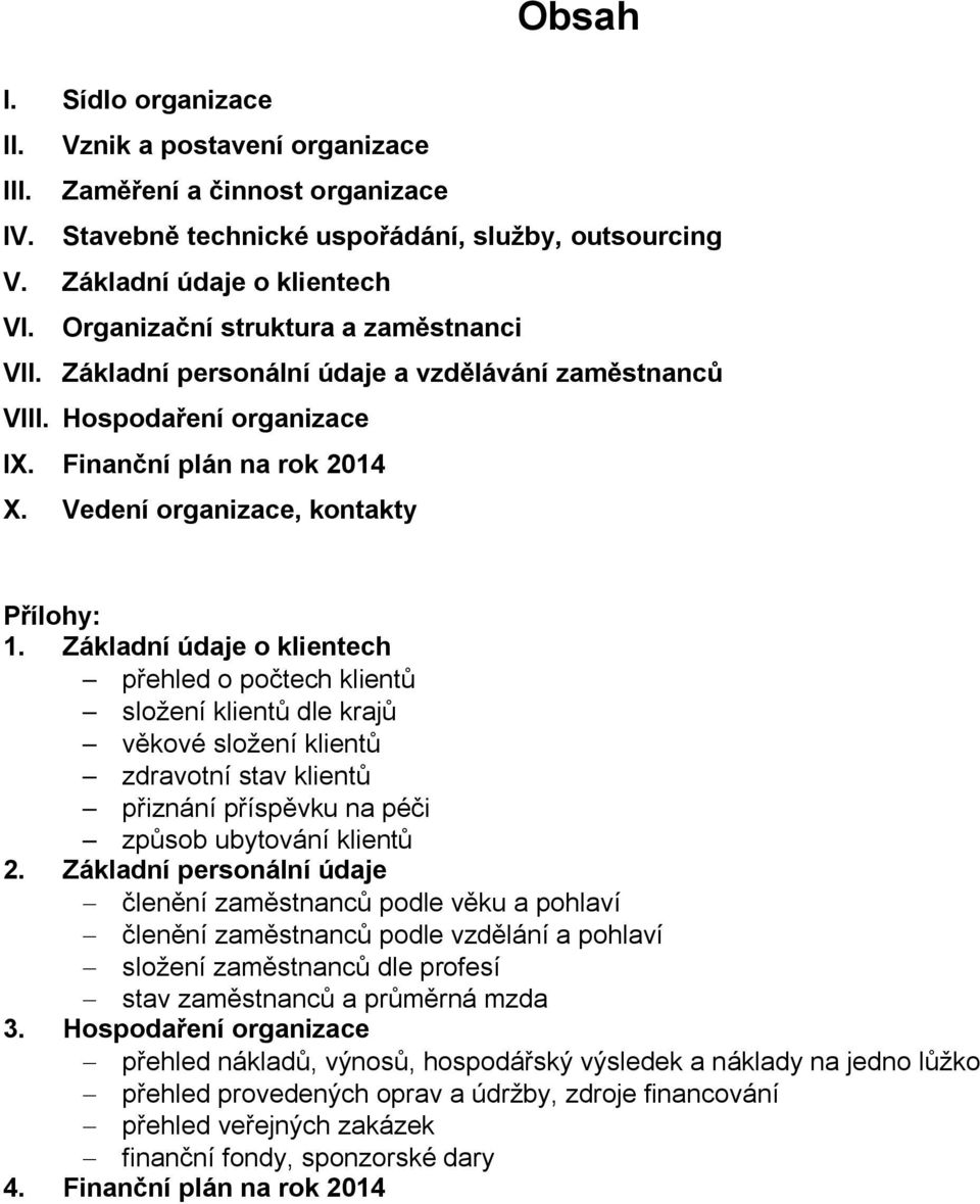 Základní údaje o klientech přehled o počtech klientů složení klientů dle krajů věkové složení klientů zdravotní stav klientů přiznání příspěvku na péči způsob ubytování klientů 2.