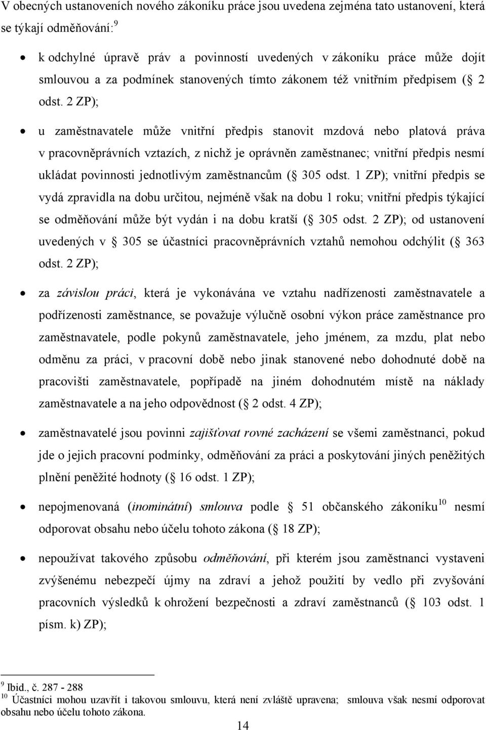 2 ZP); u zaměstnavatele může vnitřní předpis stanovit mzdová nebo platová práva v pracovněprávních vztazích, z nichž je oprávněn zaměstnanec; vnitřní předpis nesmí ukládat povinnosti jednotlivým