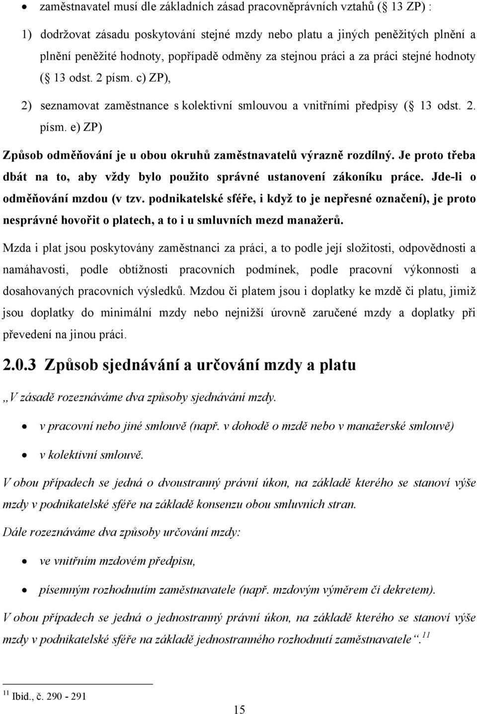 Je proto třeba dbát na to, aby vždy bylo použito správné ustanovení zákoníku práce. Jde-li o odměňování mzdou (v tzv.