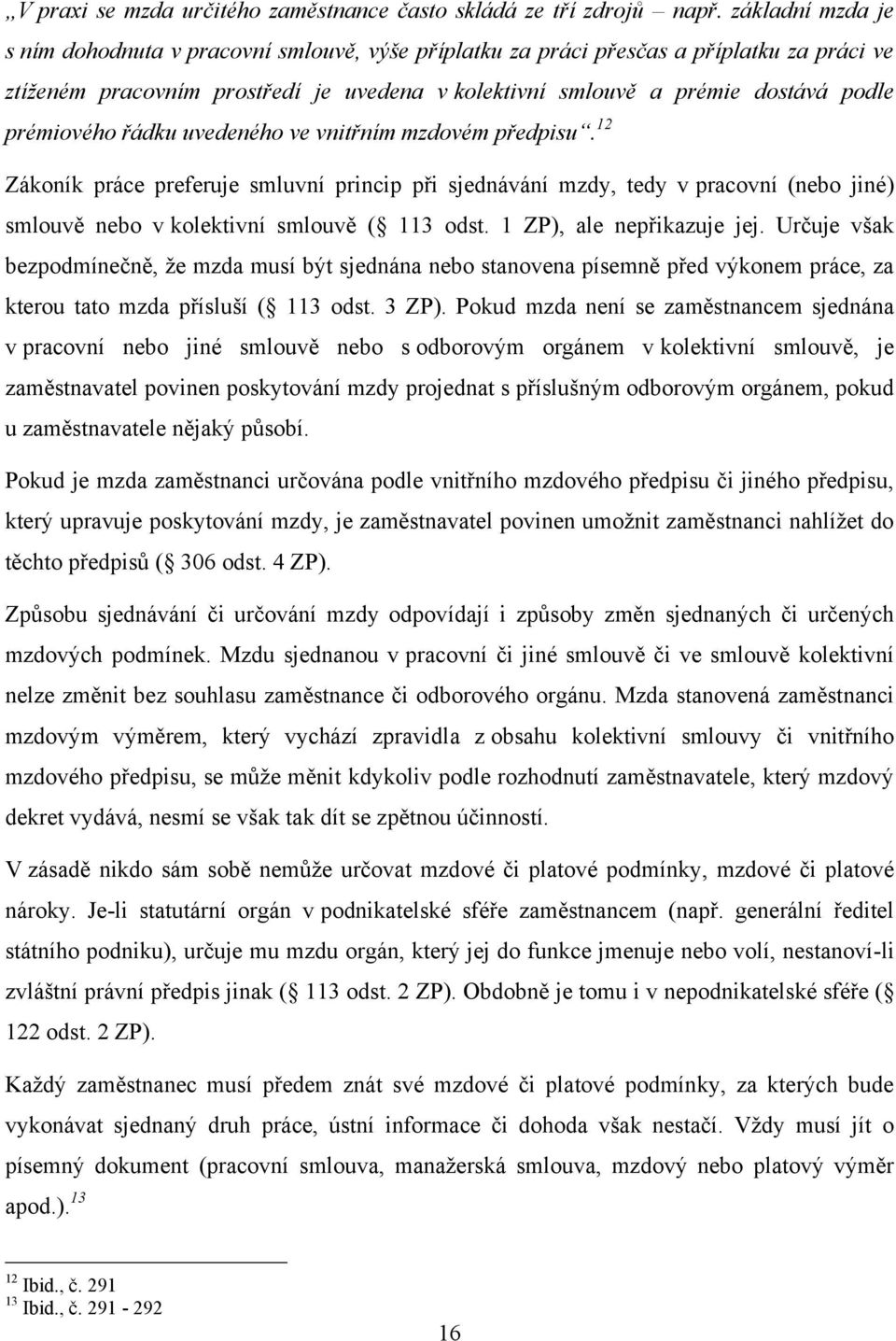 prémiového řádku uvedeného ve vnitřním mzdovém předpisu. 12 Zákoník práce preferuje smluvní princip při sjednávání mzdy, tedy v pracovní (nebo jiné) smlouvě nebo v kolektivní smlouvě ( 113 odst.