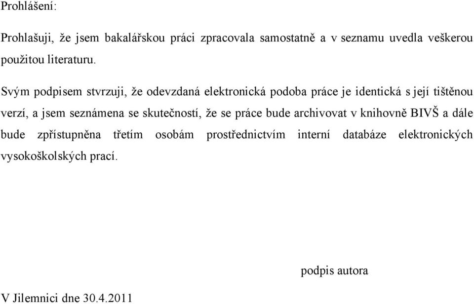 Svým podpisem stvrzuji, že odevzdaná elektronická podoba práce je identická s její tištěnou verzí, a jsem