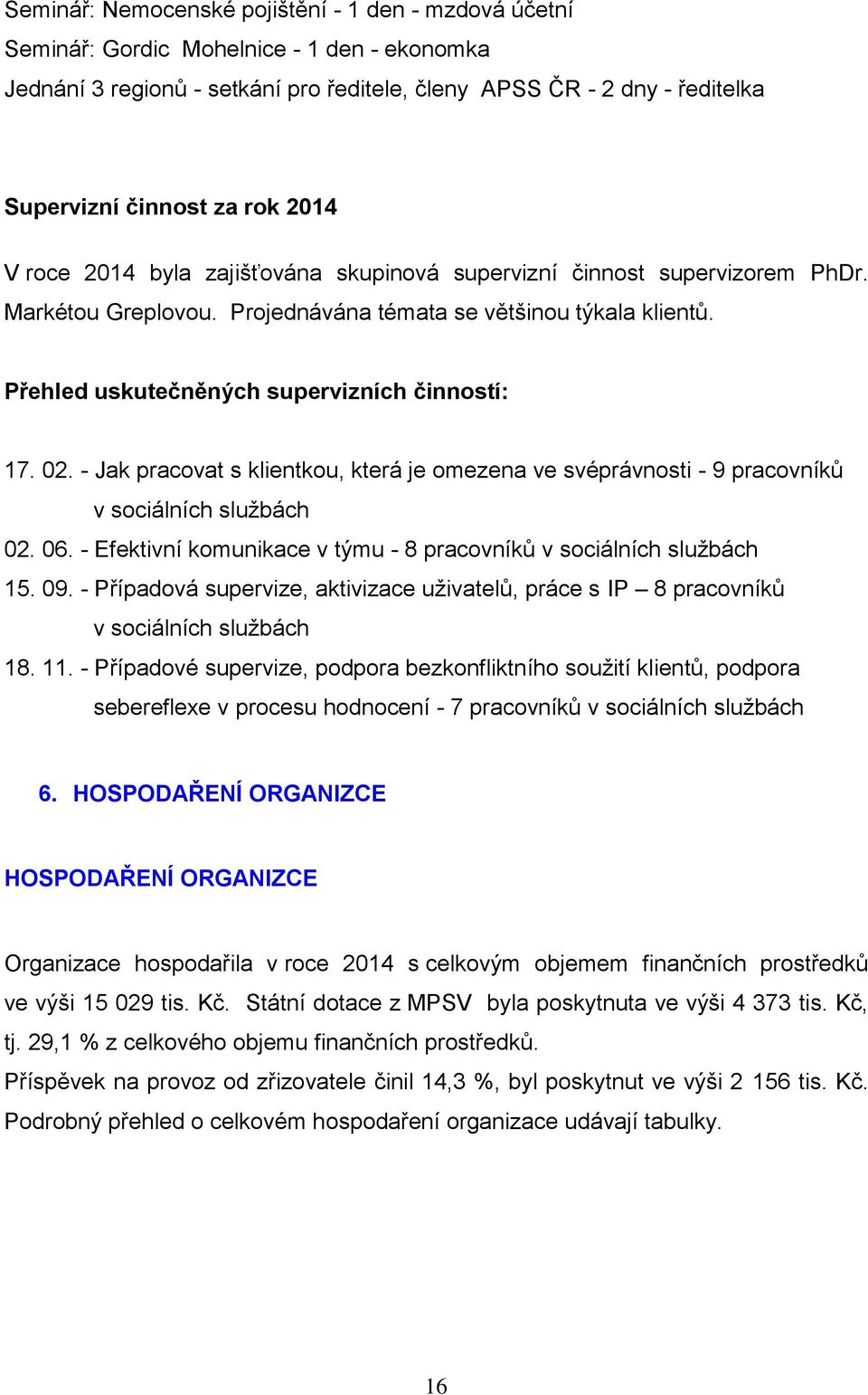 Přehled uskutečněných supervizních činností: 17. 02. - Jak pracovat s klientkou, která je omezena ve svéprávnosti - 9 pracovníků v sociálních službách 02. 06.