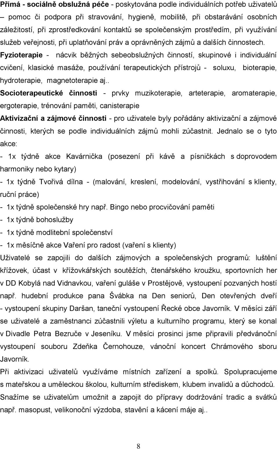 Fyzioterapie - nácvik běžných sebeobslužných činností, skupinové i individuální cvičení, klasické masáže, používání terapeutických přístrojů - soluxu, bioterapie, hydroterapie, magnetoterapie aj.