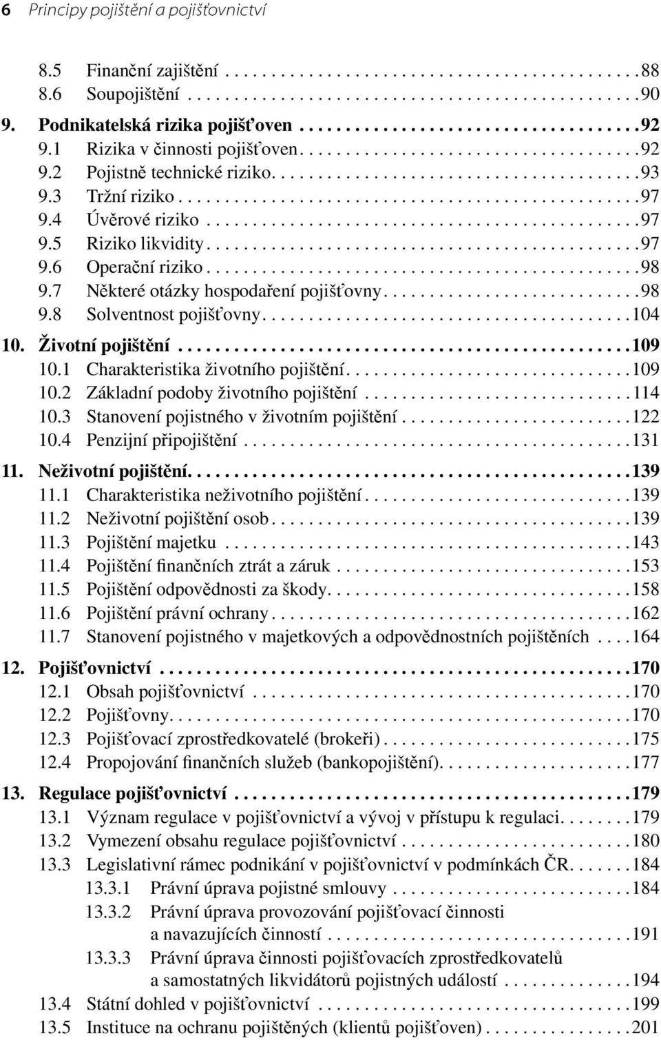 3 Tržní riziko..................................................97 9.4 Úvěrové riziko...............................................97 9.5 Riziko likvidity...............................................97 9.6 Operační riziko.