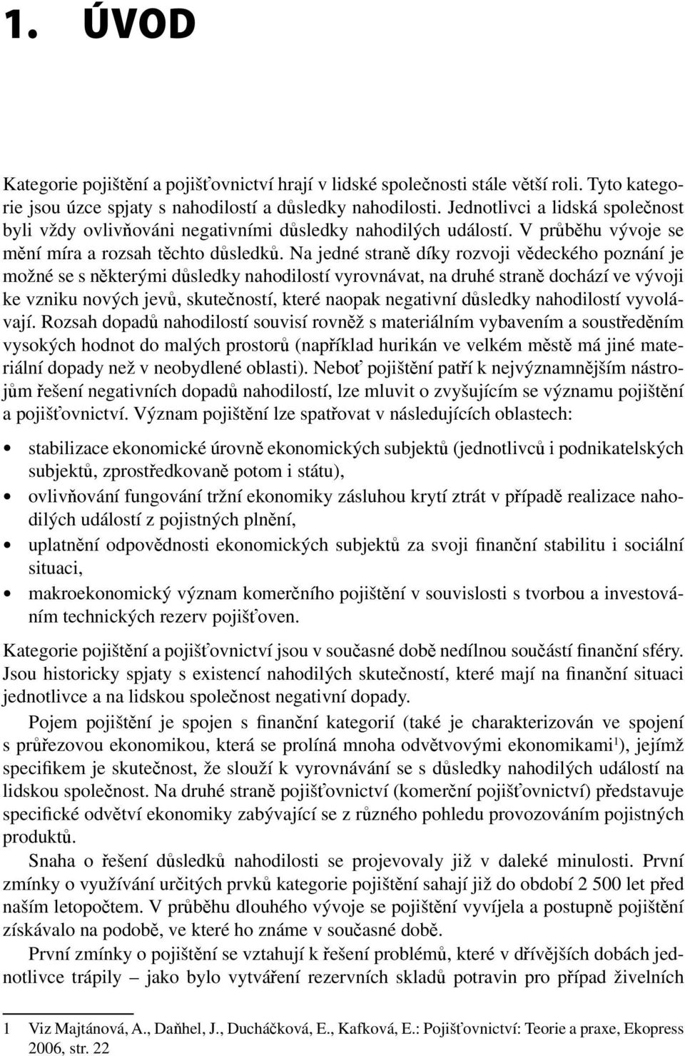 Na jedné straně díky rozvoji vědeckého poznání je možné se s některými důsledky nahodilostí vyrovnávat, na druhé straně dochází ve vývoji ke vzniku nových jevů, skutečností, které naopak negativní