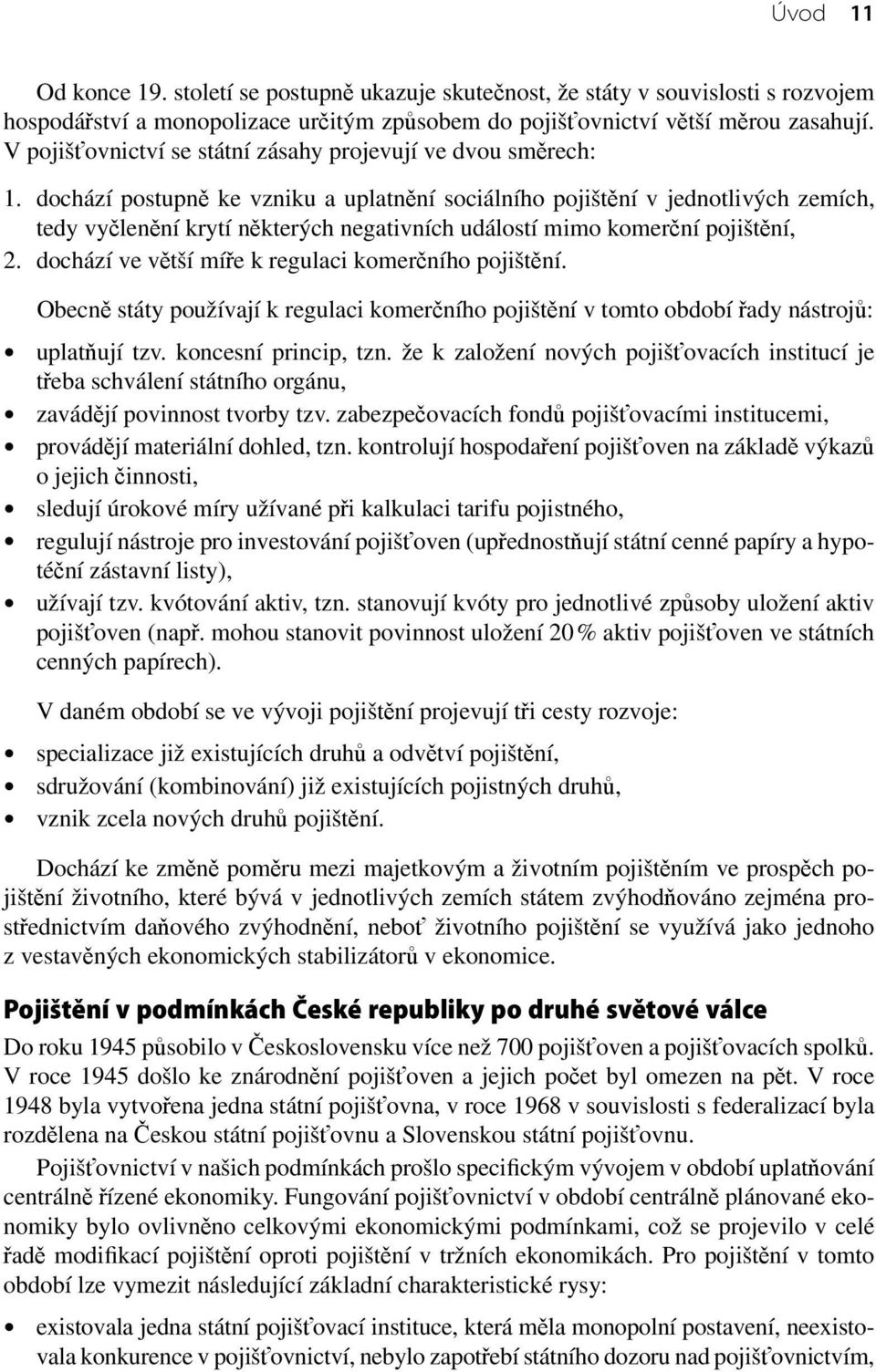 dochází postupně ke vzniku a uplatnění sociálního pojištění v jednotlivých zemích, tedy vyčlenění krytí některých negativních událostí mimo komerční pojištění, 2.