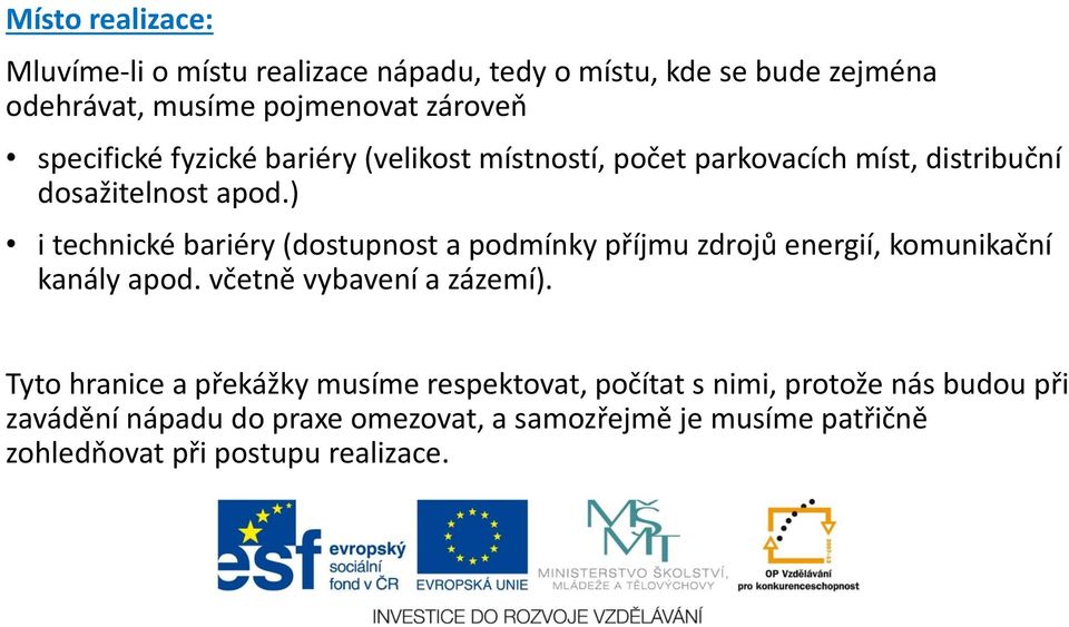 ) i technické bariéry (dostupnost a podmínky příjmu zdrojů energií, komunikační kanály apod. včetně vybavení a zázemí).