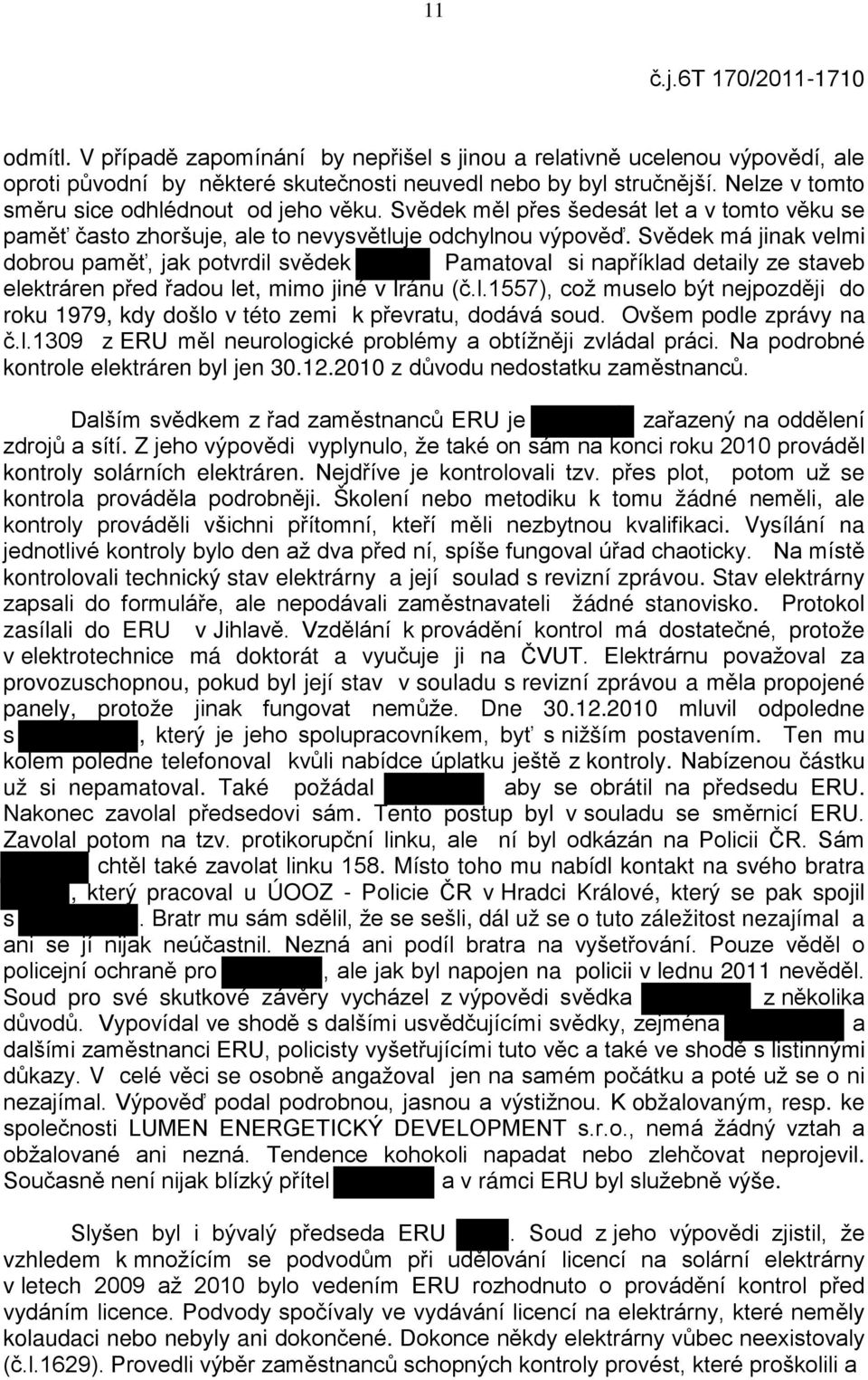 Svědek má jinak velmi dobrou paměť, jak potvrdil svědek Pamatoval si například detaily ze staveb elektráren před řadou let, mimo jiné v Iránu (č.l.1557), což muselo být nejpozději do roku 1979, kdy došlo v této zemi k převratu, dodává soud.