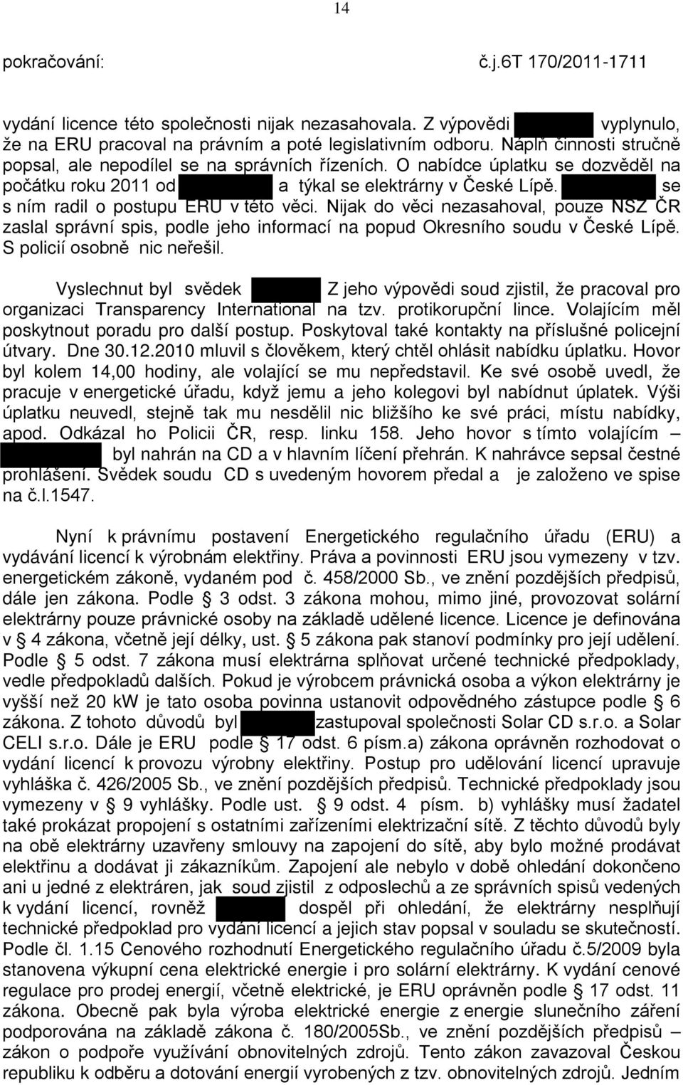 se s ním radil o postupu ERU v této věci. Nijak do věci nezasahoval, pouze NSZ ČR zaslal správní spis, podle jeho informací na popud Okresního soudu v České Lípě. S policií osobně nic neřešil.