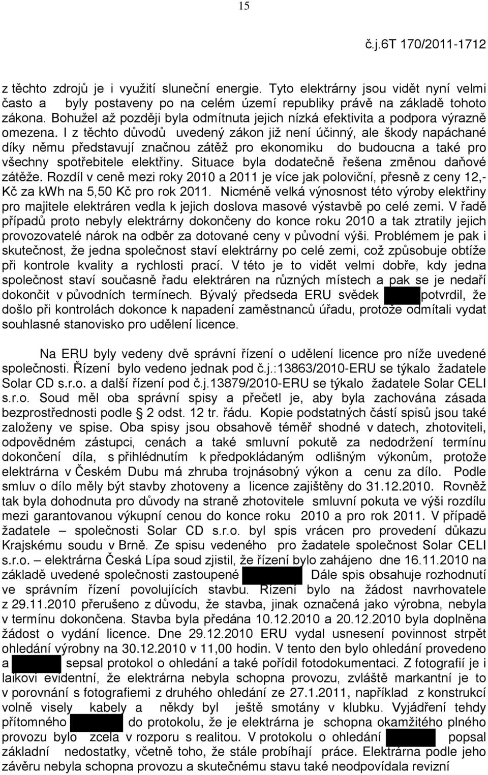 I z těchto důvodů uvedený zákon již není účinný, ale škody napáchané díky němu představují značnou zátěž pro ekonomiku do budoucna a také pro všechny spotřebitele elektřiny.