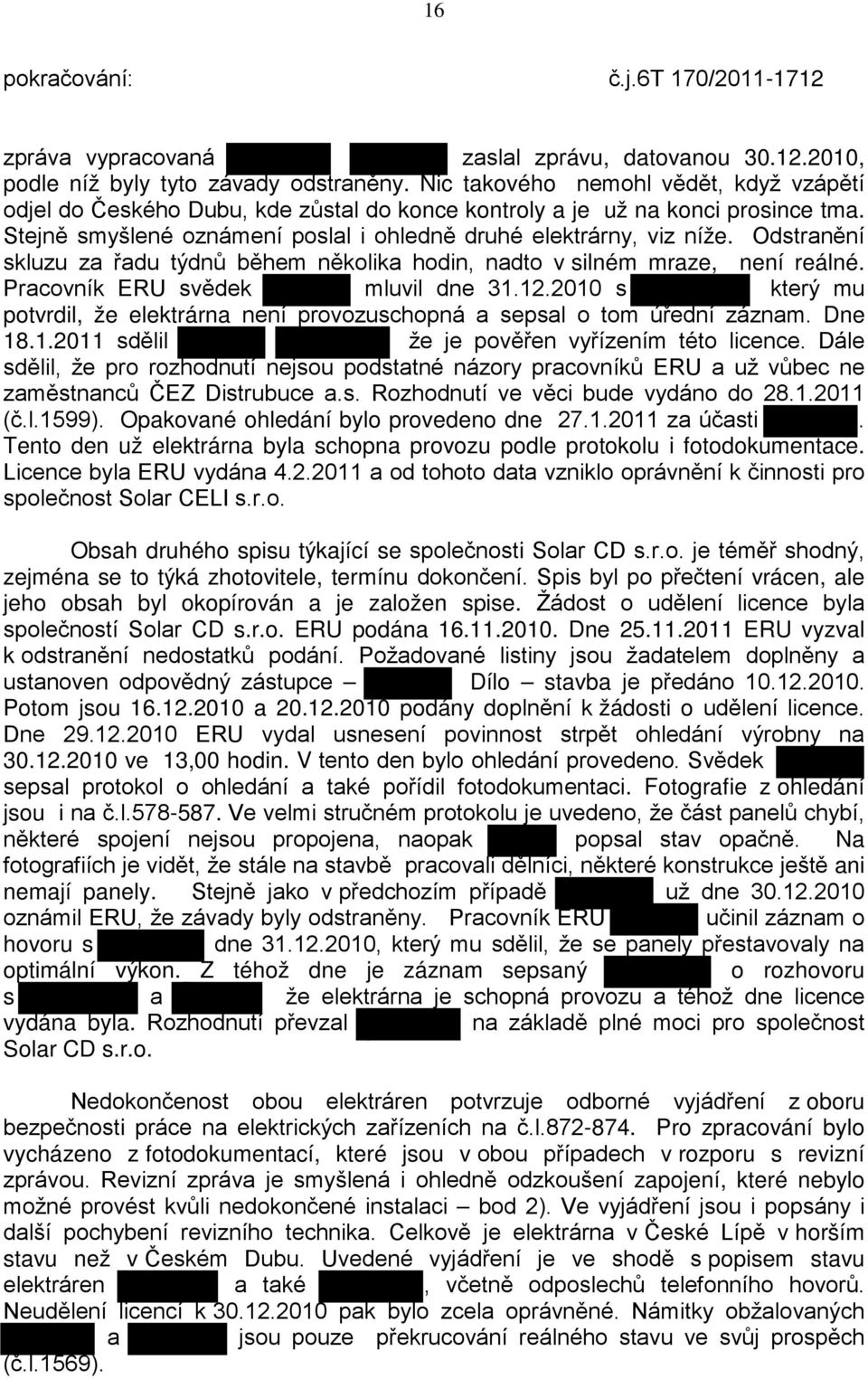 Odstranění skluzu za řadu týdnů během několika hodin, nadto v silném mraze, není reálné. Pracovník ERU svědek mluvil dne 31.12.