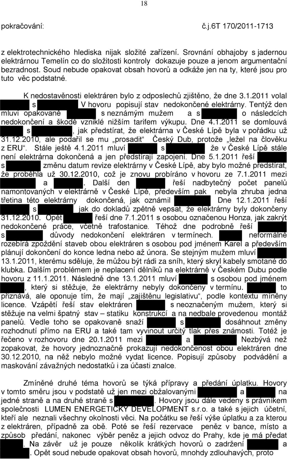 Soud nebude opakovat obsah hovorů a odkáže jen na ty, které jsou pro tuto věc podstatné. K nedostavěnosti elektráren bylo z odposlechů zjištěno, že dne 3.1.