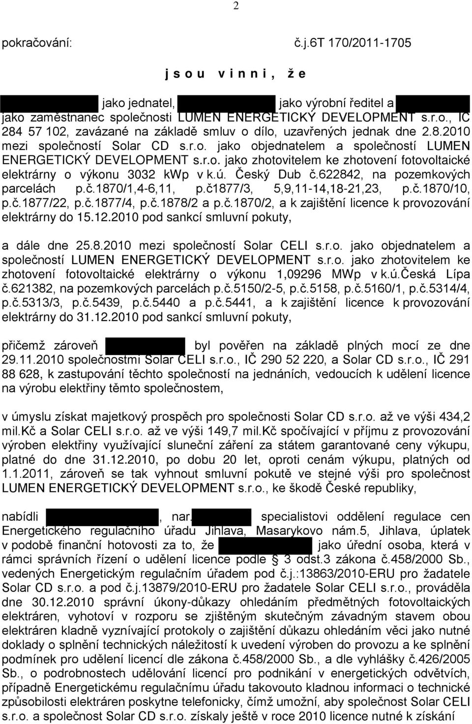 Český Dub č.622842, na pozemkových parcelách p.č.1870/1,4-6,11, p.č1877/3, 5,9,11-14,18-21,23, p.č.1870/10, p.č.1877/22, p.č.1877/4, p.č.1878/2 a p.č.1870/2, a k zajištění licence k provozování elektrárny do 15.