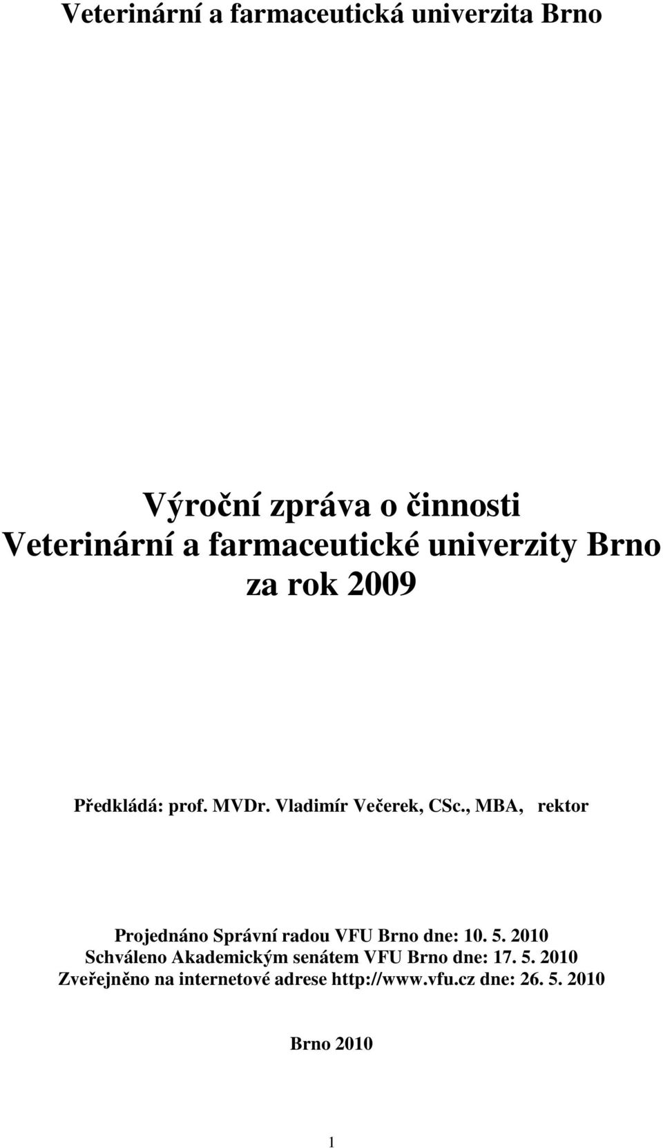 , MBA, rektor Projednáno Správní radou VFU Brno dne: 10. 5.