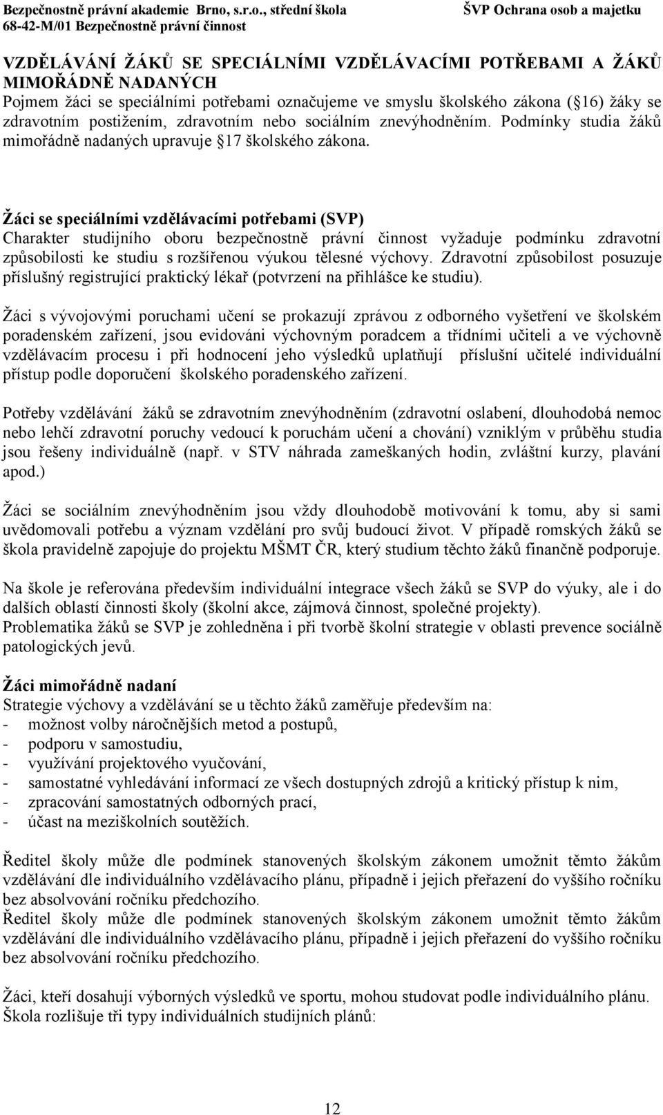 Žáci se speciálními vzdělávacími potřebami (SVP) Charakter studijního oboru bezpečnostně právní činnost vyžaduje podmínku zdravotní způsobilosti ke studiu s rozšířenou výukou tělesné výchovy.