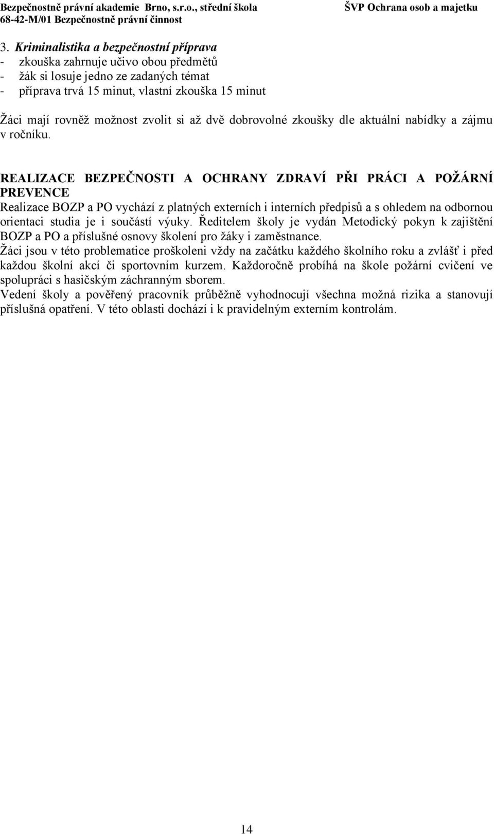 REALIZACE BEZPEČNOSTI A OCHRANY ZDRAVÍ PŘI PRÁCI A POŽÁRNÍ PREVENCE Realizace BOZP a PO vychází z platných externích i interních předpisů a s ohledem na odbornou orientaci studia je i součástí výuky.