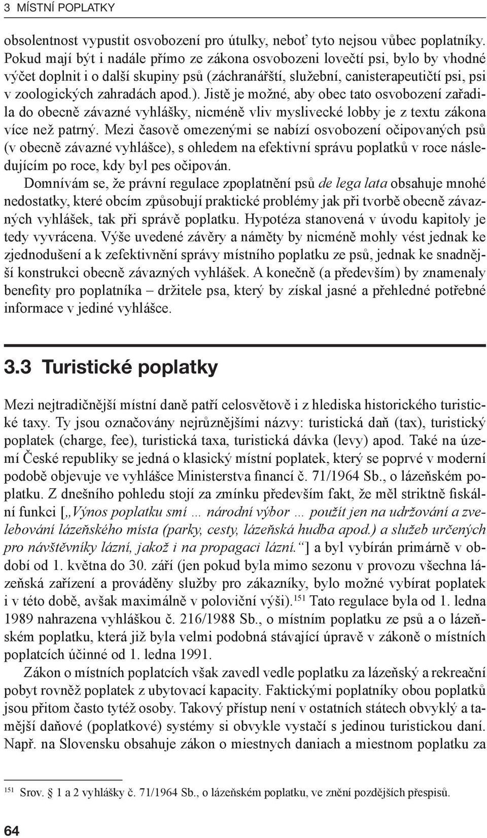 Jistě je možné, aby obec tato osvobození zařadila do obecně závazné vyhlášky, nicméně vliv myslivecké lobby je z textu zákona více než patrný.