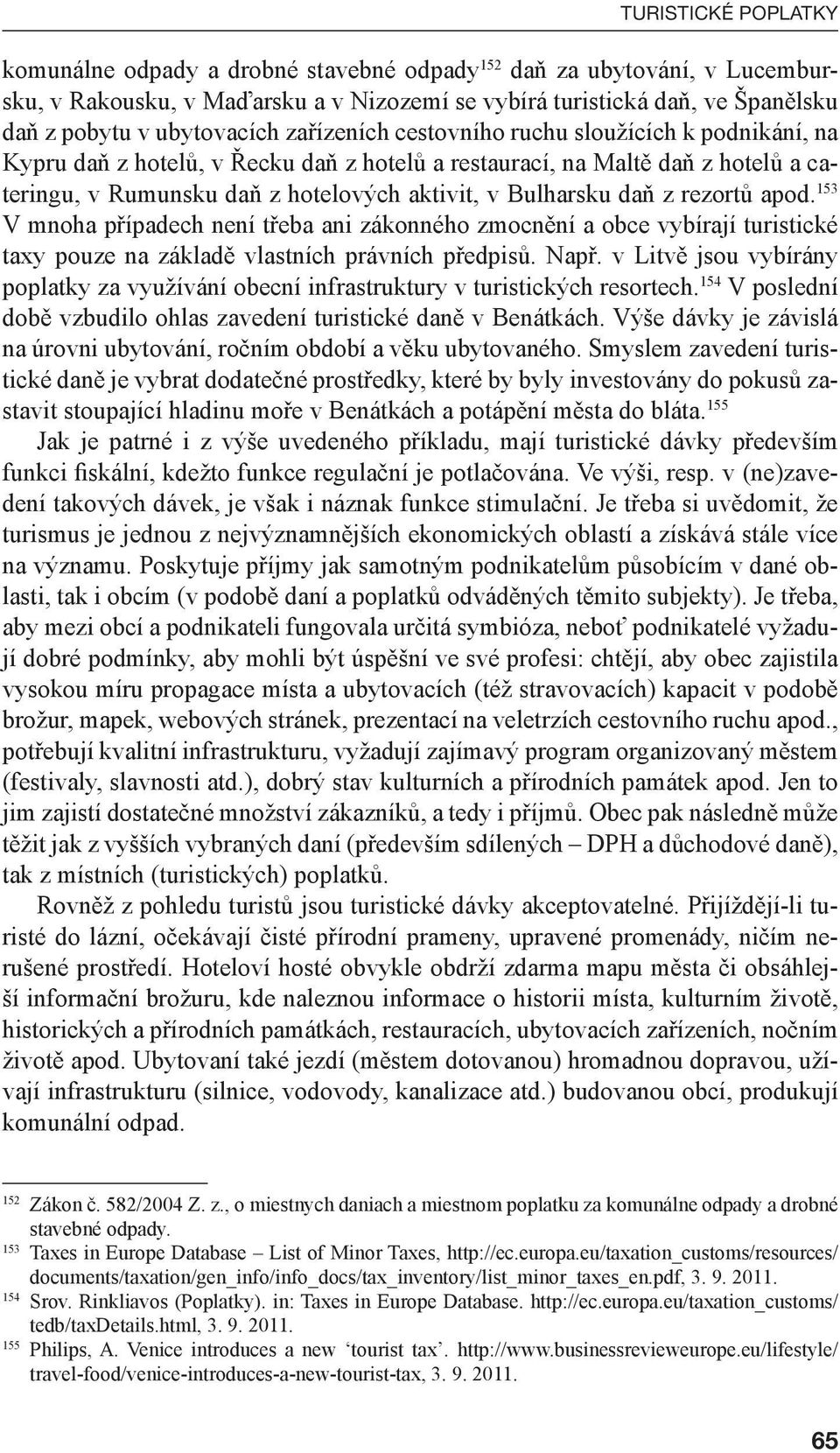 Bulharsku daň z rezortů apod. 153 V mnoha případech není třeba ani zákonného zmocnění a obce vybírají turistické taxy pouze na základě vlastních právních předpisů. Např.