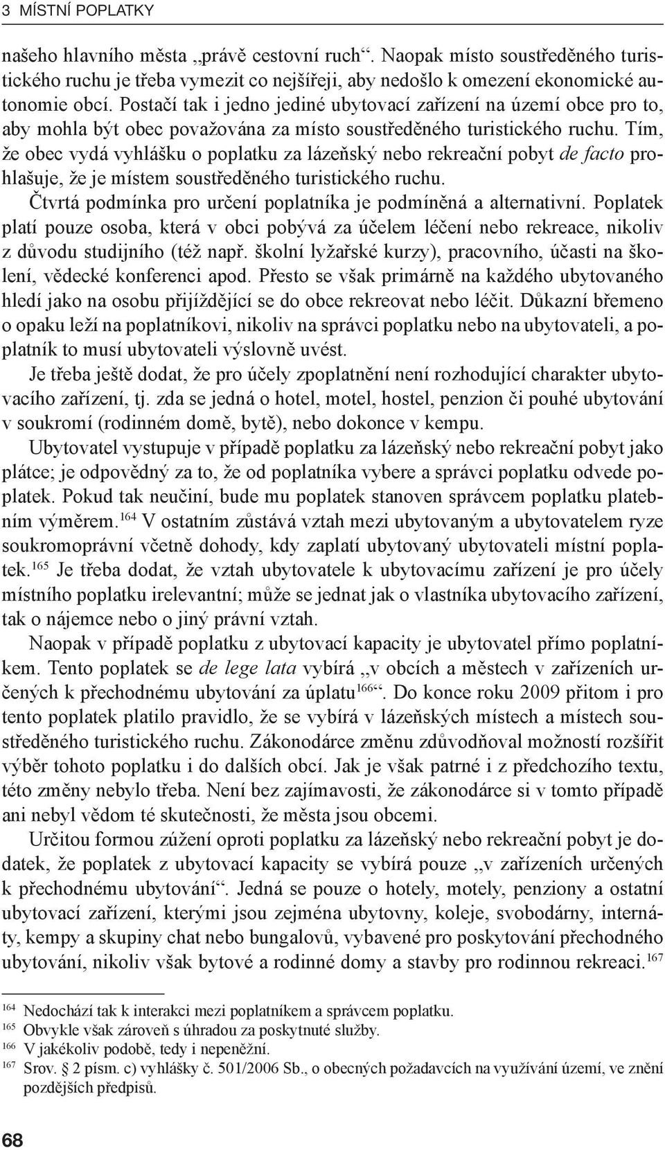 Tím, že obec vydá vyhlášku o poplatku za lázeňský nebo rekreační pobyt de facto prohlašuje, že je místem soustředěného turistického ruchu.