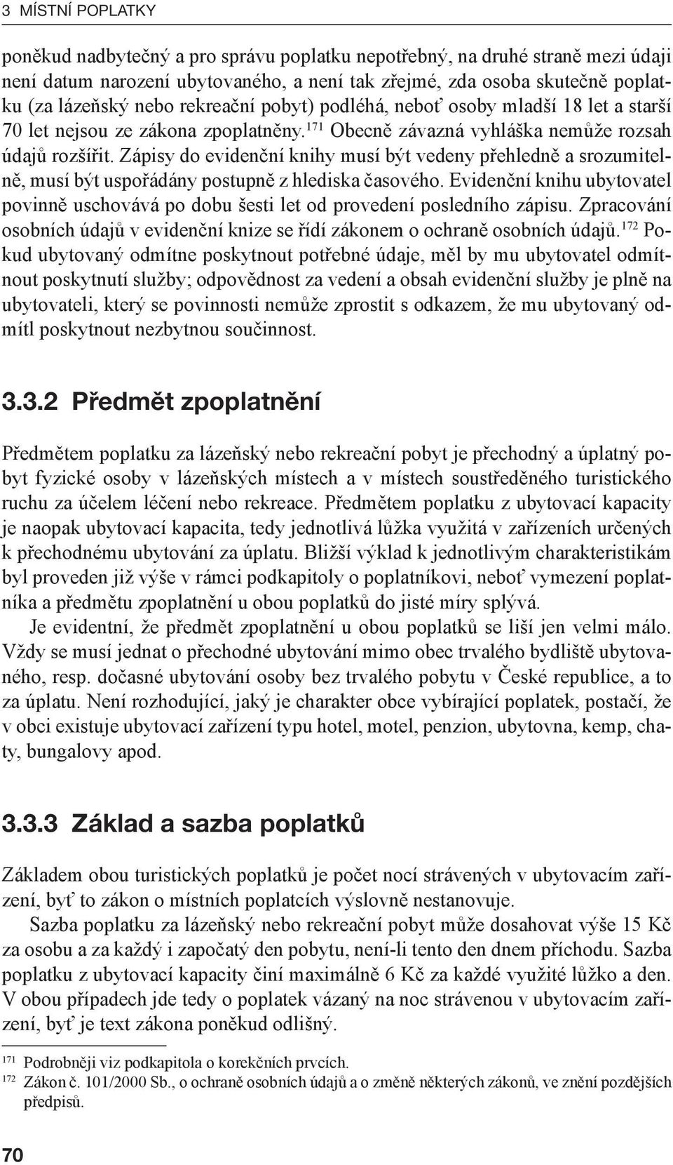 Zápisy do evidenční knihy musí být vedeny přehledně a srozumitelně, musí být uspořádány postupně z hlediska časového.