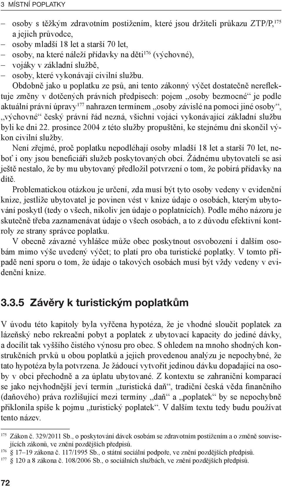 Obdobně jako u poplatku ze psů, ani tento zákonný výčet dostatečně nereflektuje změny v dotčených právních předpisech: pojem osoby bezmocné je podle aktuál ní právní úpravy 177 nahrazen termínem