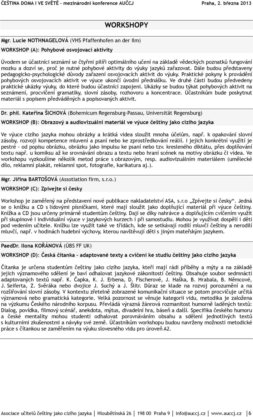 mozku a dozví se, proč je nutné pohybové aktivity do výuky jazyků zařazovat. Dále budou představeny pedagogicko-psychologické důvody zařazení osvojovacích aktivit do výuky.