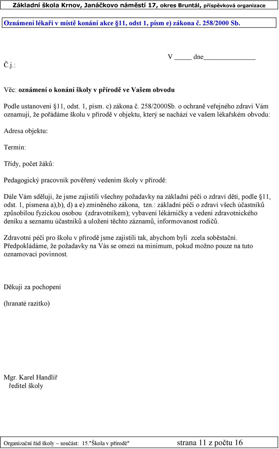 o ochraně veřejného zdraví Vám oznamuji, že pořádáme školu v přírodě v objektu, který se nachází ve vašem lékařském obvodu: Adresa objektu: Termín: Třídy, počet žáků: Pedagogický pracovník pověřený