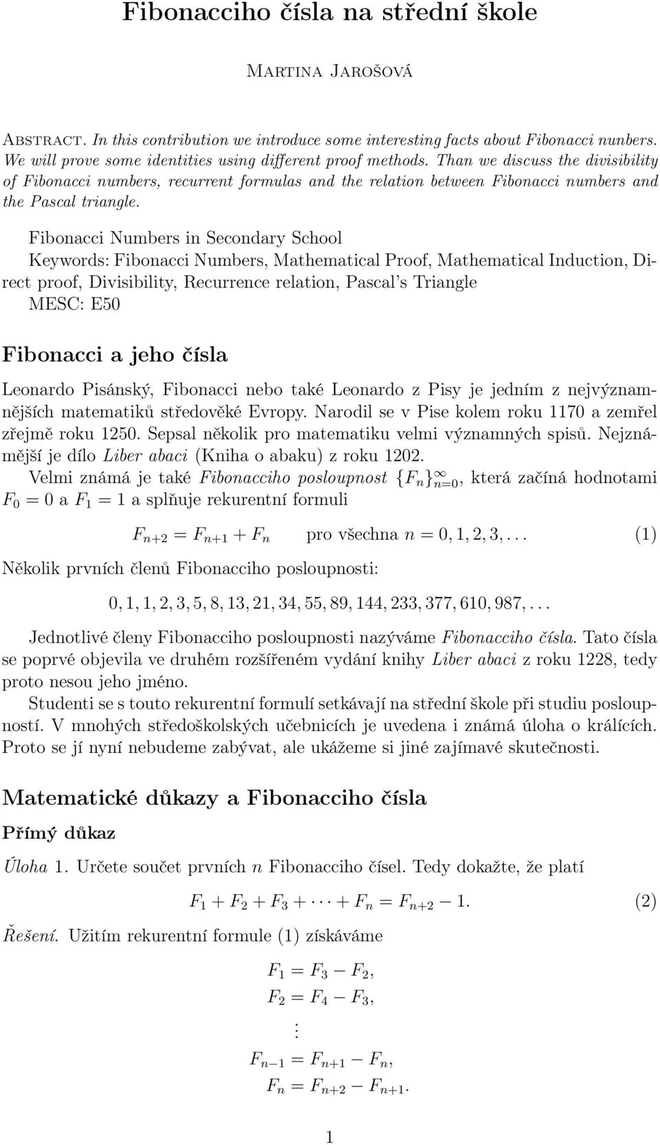 Fibonacci Numbers, Mathematical Proof, Mathematical Induction, Direct proof, Divisibility, Recurrence relation, Pascal s Triangle MESC: E50 Fibonacci a jeho čísla Leonardo Pisánský, Fibonacci nebo