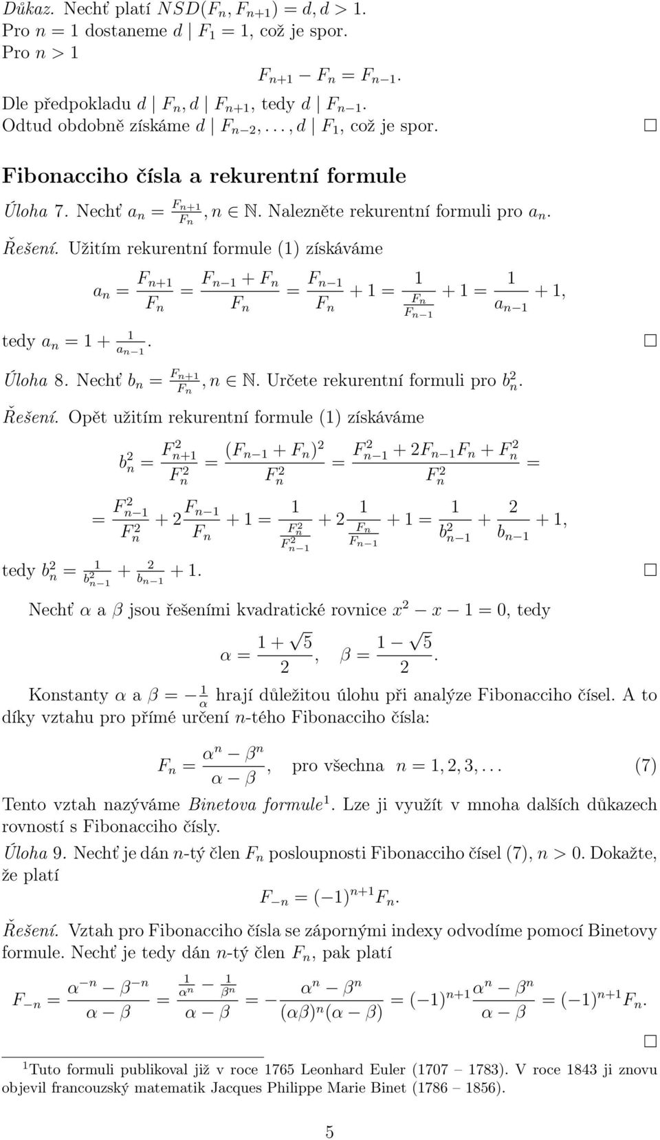 1, Úloha 8 Nechť b n = +1, n N Určete rekurentní formuli pro b n Řešení Opět užitím rekurentní formule (1) získáváme b n = F n+1 F n = F n 1 F n tedy b n = 1 + b n 1 b n 1 + 1 = ( 1 + ) F n + 1 + 1 =