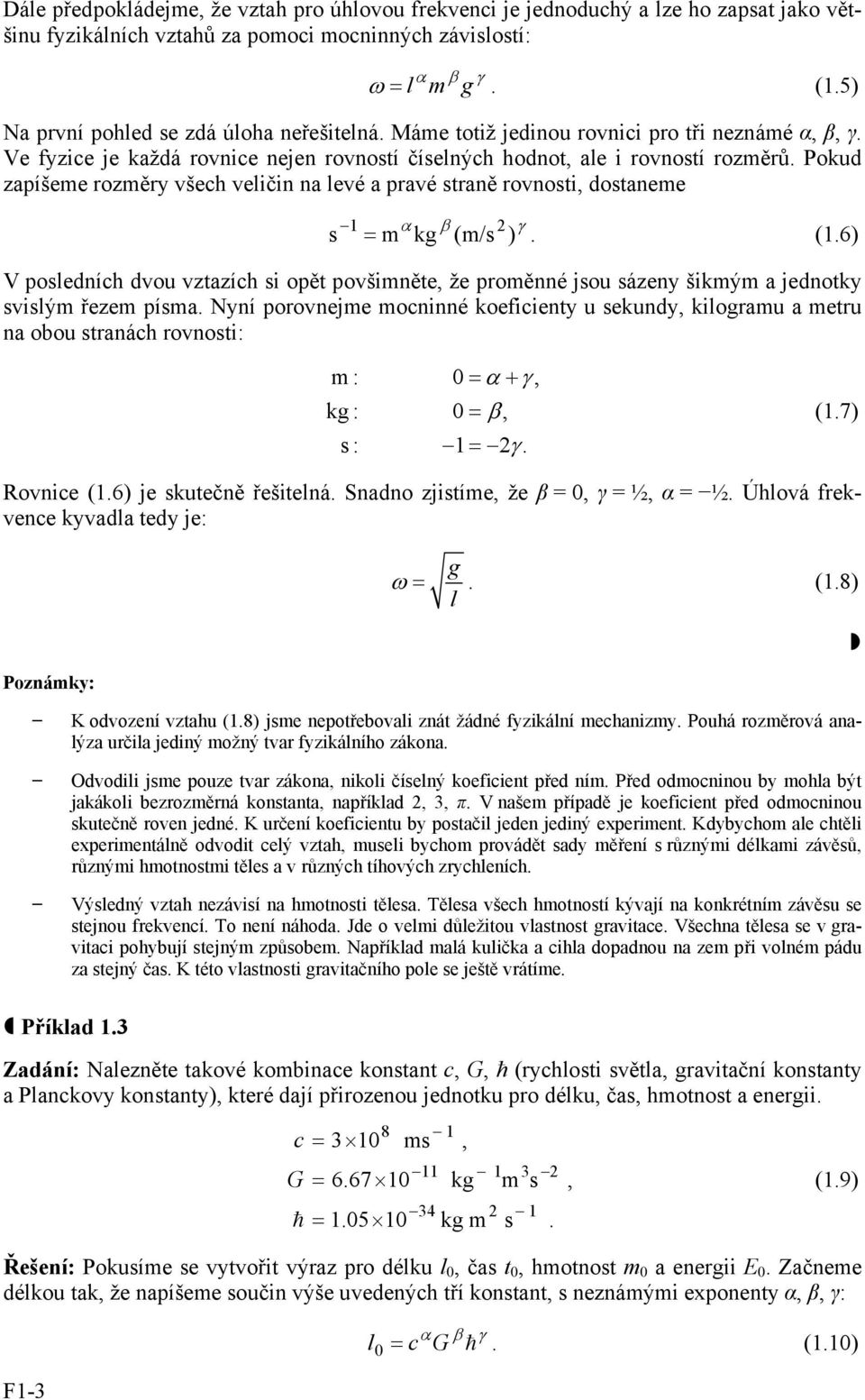 rovnosti, dostaneme 1 2 (16) s m kg (m/s ) V posledních dvou vztazích si opět povšimněte, že proměnné jsou sázeny šikmým a jednotky svislým řezem písma Nyní porovnejme mocninné koeficienty u sekundy,