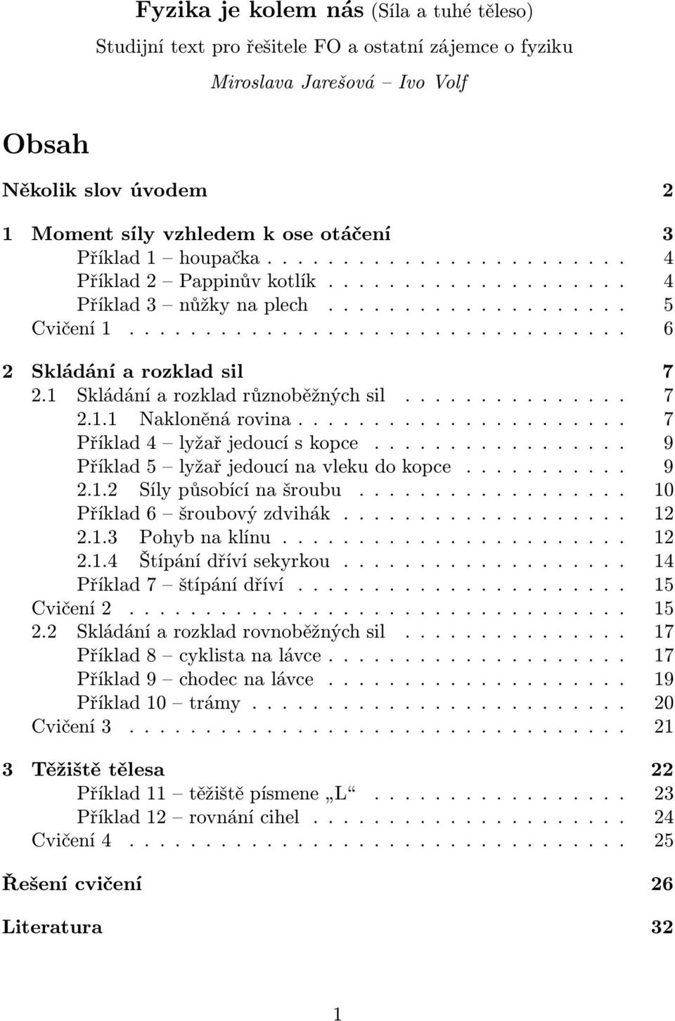 .. 7 Příklad4 lyžařjedoucískopce... 9 Příklad5 lyžařjedoucínavlekudokopce.... 9 2.1.2 Sílypůsobícínašroubu.... 10 Příklad6 šroubovýzdvihák..... 12 2.1.3 Pohybnaklínu.... 12 2.1.4 Štípánídřívísekyrkou.