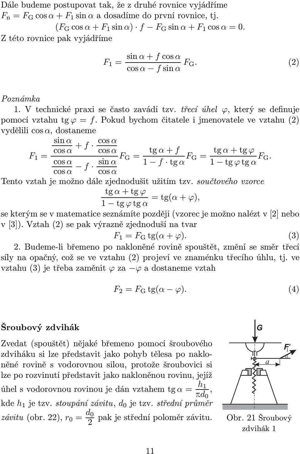 pokudbychomčitateleijmenovatelevevztahu(2) vydělili cos, dostaneme sin cos + f cos cos tg +f F 1 = F cos cos f sin G = 1 f tg F tg +tg ϕ G= 1 tg ϕtg F G.