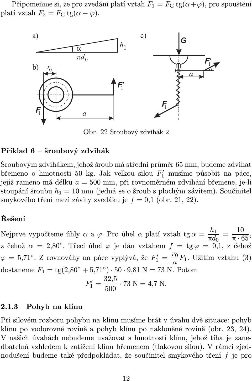 jakvelkousilou F 1 musímepůsobitnapáce, jejíž rameno má délku a = 500 mm, při rovnoměrném zdvihání břemene, je-li stoupáníšroubu h 1 =10mm(jednáseošroubsplochýmzávitem).