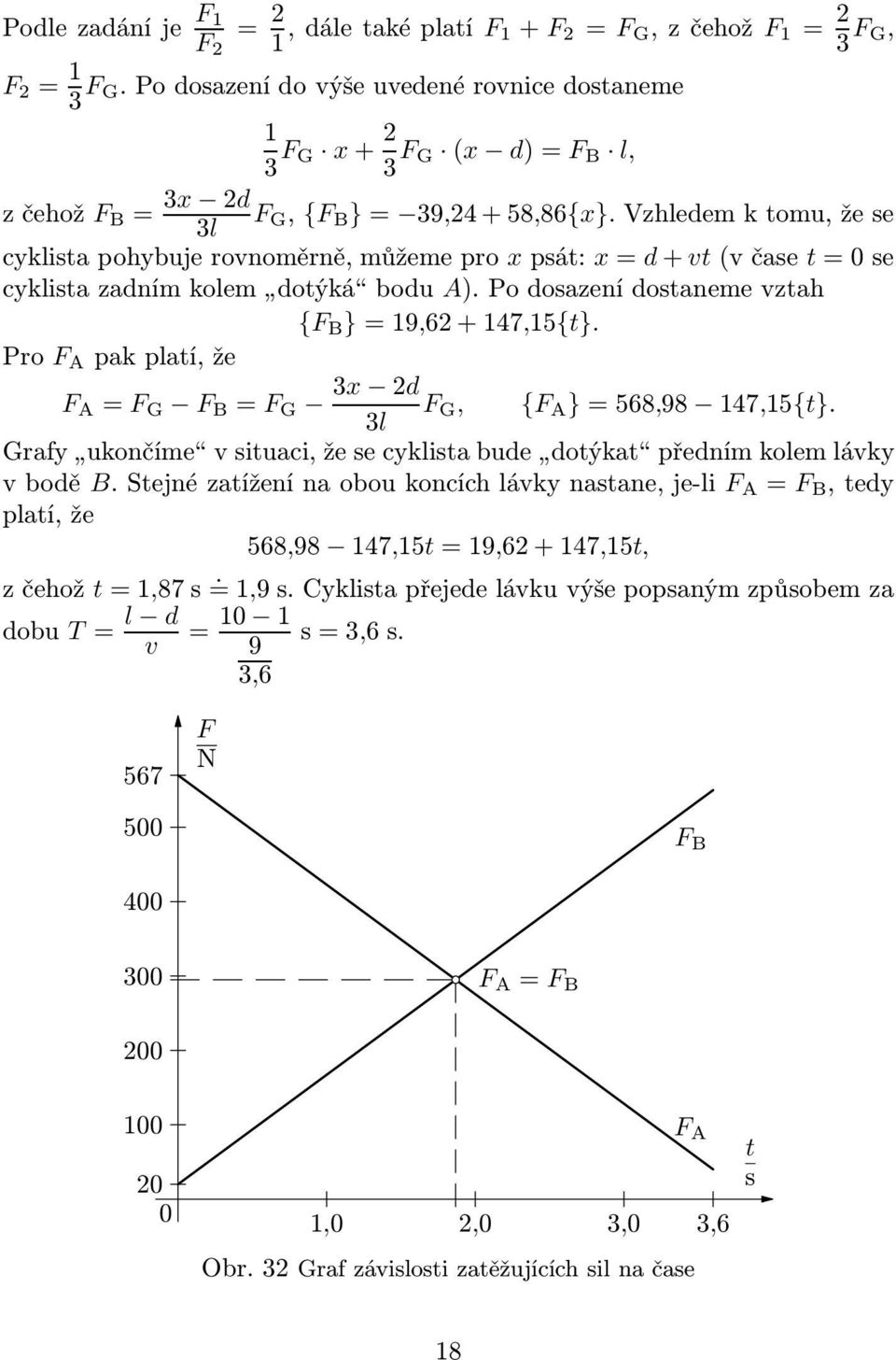 Vzhledemktomu,žese cyklistapohybujerovnoměrně,můžemepro xpsát: x=d+vt(včase t=0se cyklistazadnímkolem dotýká bodu A).Podosazenídostanemevztah {F B }=19,62+147,15{t}.