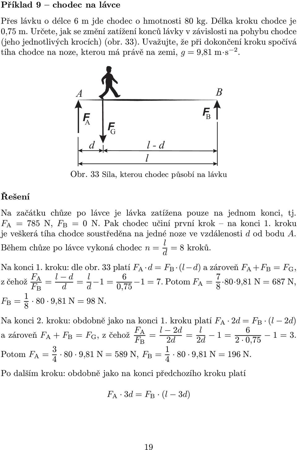 33 Síla, kterou chodec působí na lávku Na začátku chůze po lávce je lávka zatížena pouze na jednom konci, tj. F A =785N, F B =0N.Pakchodecučiníprvníkrok nakonci1.