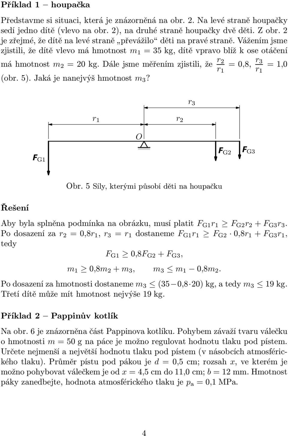 Dálejsmeměřenímzjistili,že r 2 =0,8, r 3 =1,0 r 1 r 1 (obr.5).jakájenanejvýšhmotnost m 3? r 1 r 2 r 3 O F G1 F G2 F G3 Obr.