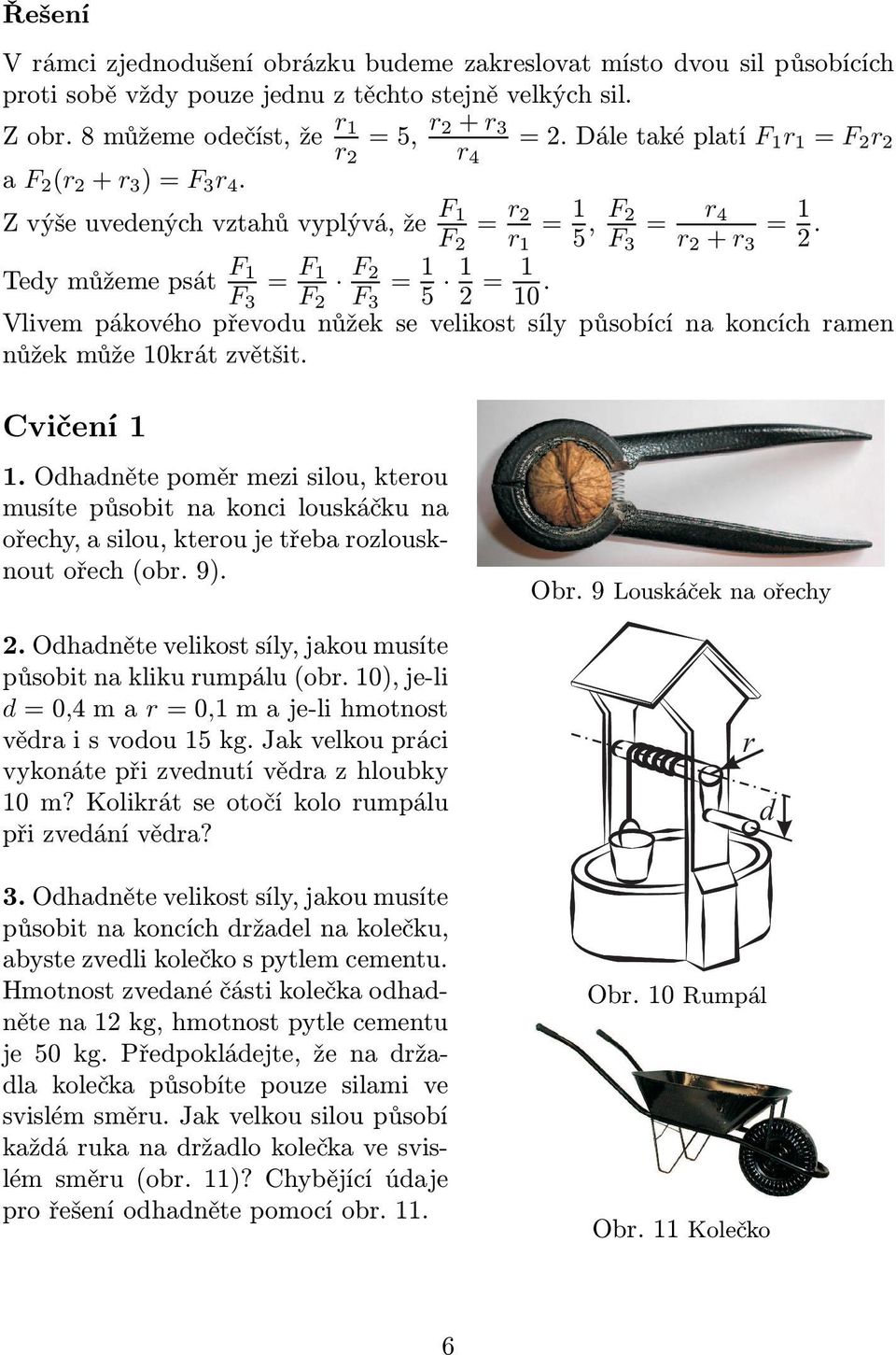 Tedymůžemepsát F 1 = F 1 F2 = 1 1 F 3 F 2 F 3 5 2 = 1 10. Vlivem pákového převodu nůžek se velikost síly působící na koncích ramen nůžek může 10krát zvětšit. Cvičení 1 1.