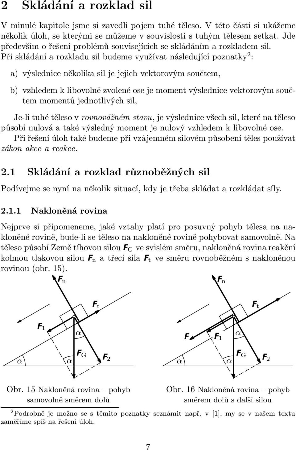 Přiskládáníarozkladusilbudemevyužívatnásledujícípoznatky 2 : a) výslednice několika sil je jejich vektorovým součtem, b) vzhledem k libovolně zvolené ose je moment výslednice vektorovým součtem