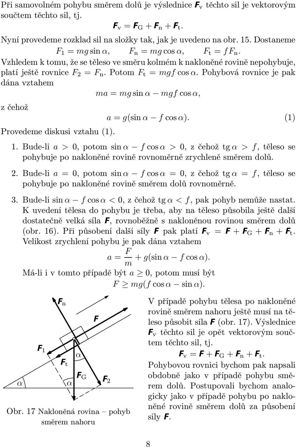 pohybovárovnicejepak dána vztahem ma=mgsin mgfcos, zčehož Provedeme diskusi vztahu(1). a=g(sin fcos). (1) 1.