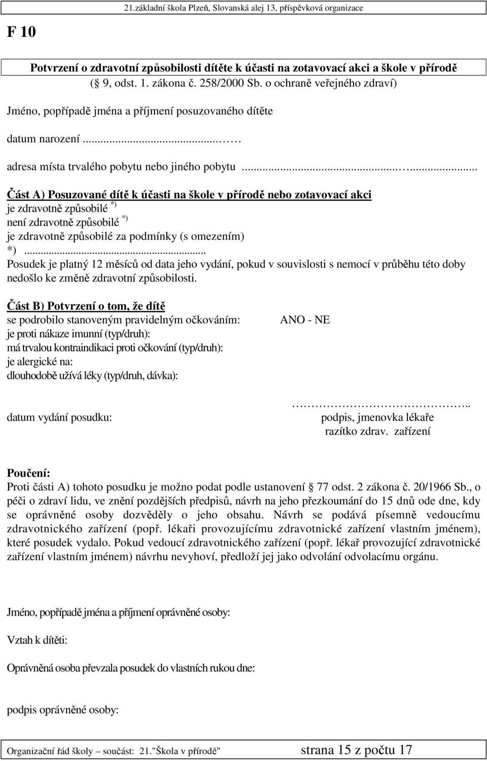 ..... Část A) Posuzované dítě k účasti na škole v přírodě nebo zotavovací akci je zdravotně způsobilé *) není zdravotně způsobilé *) je zdravotně způsobilé za podmínky (s omezením) *).