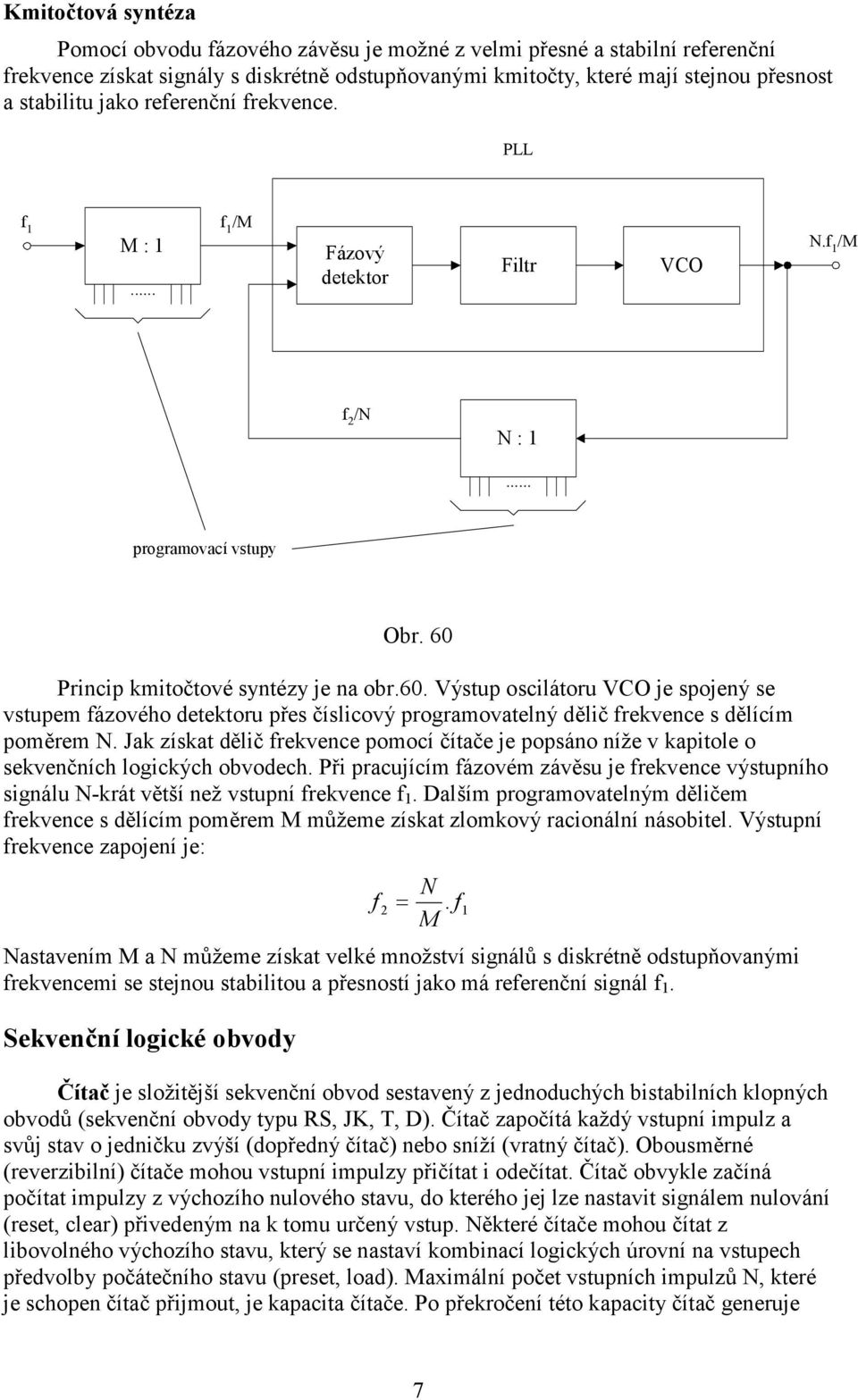 Princip kmitočtové syntézy je na obr.60. Výstup oscilátoru VCO je spojený se vstupem ázového detektoru přes číslicový programovatelný dělič rekvence s dělícím poměrem N.