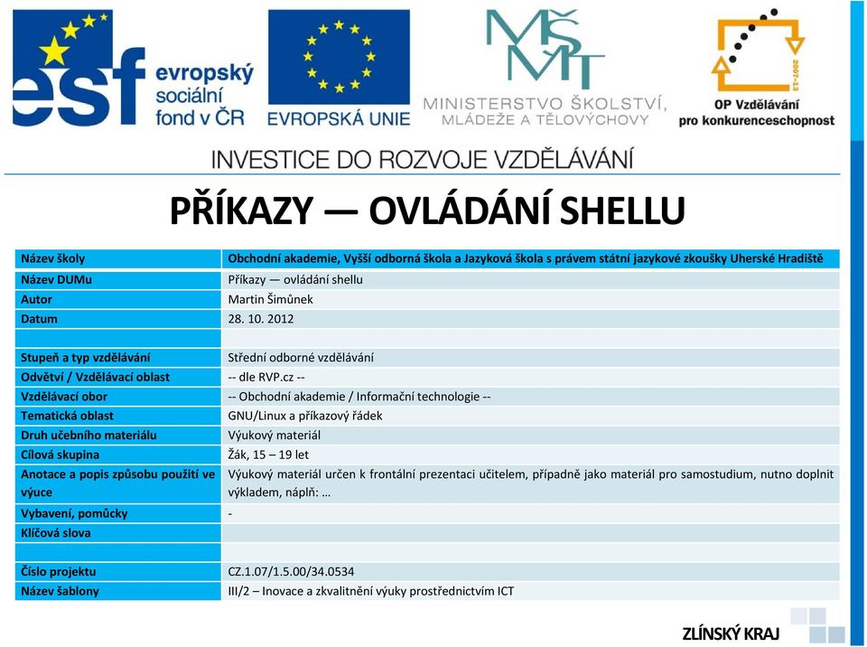 cz Vzdělávací obor Obchodní akademie / Informační technologie Tematická oblast GNU/Linux a příkazový řádek Druh učebního materiálu Výukový materiál Cílová skupina Žák, 15 19 let Anotace a popis