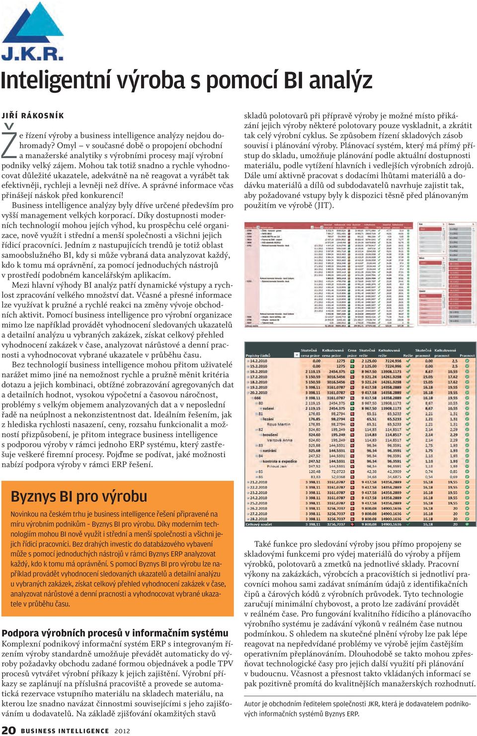 Mohou tak totiž snadno a rychle vyhodnocovat důležité ukazatele, adekvátně na ně reagovat a vyrábět tak efektivněji, rychleji a levněji než dříve.