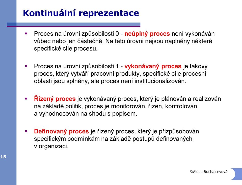 Proces na úrovni způsobilosti 1 - vykonávaný proces je takový proces, který vytváří pracovní produkty, specifické cíle procesní oblasti jsou splněny, ale proces