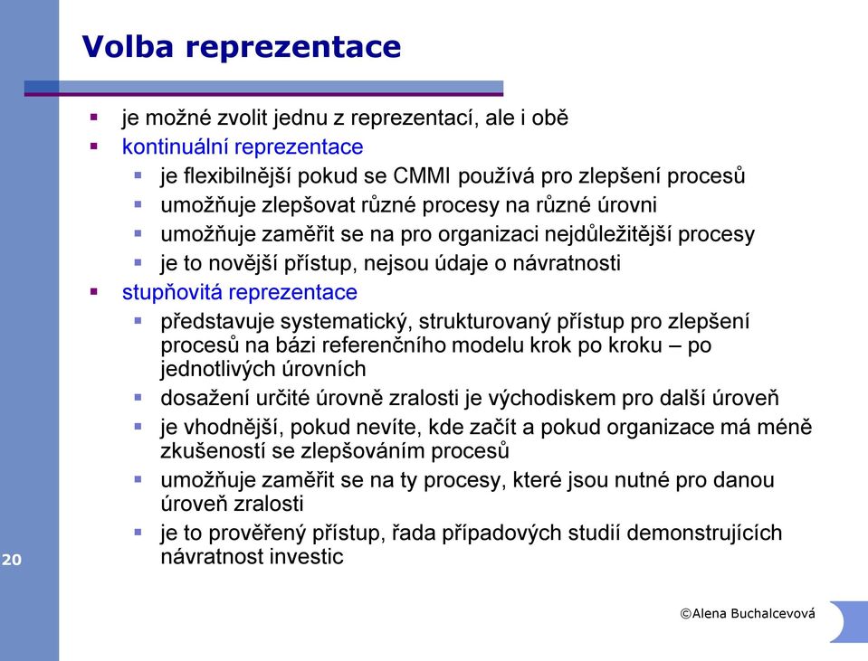 zlepšení procesů na bázi referenčního modelu krok po kroku po jednotlivých úrovních dosažení určité úrovně zralosti je východiskem pro další úroveň je vhodnější, pokud nevíte, kde začít a pokud