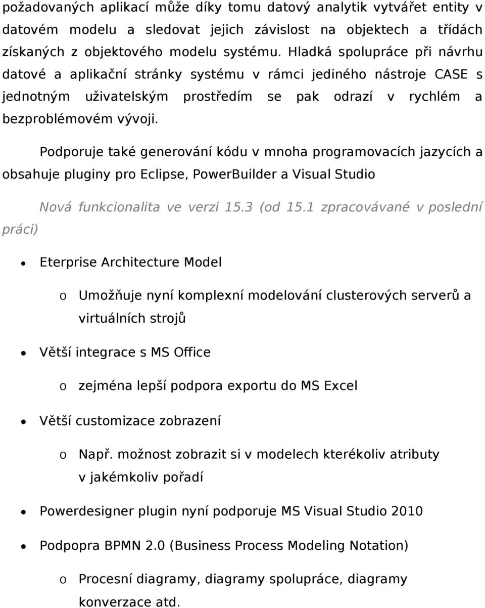 Podporuje také generování kódu v mnoha programovacích jazycích a obsahuje pluginy pro Eclipse, PowerBuilder a Visual Studio Nová funkcionalita ve verzi 15.3 (od 15.