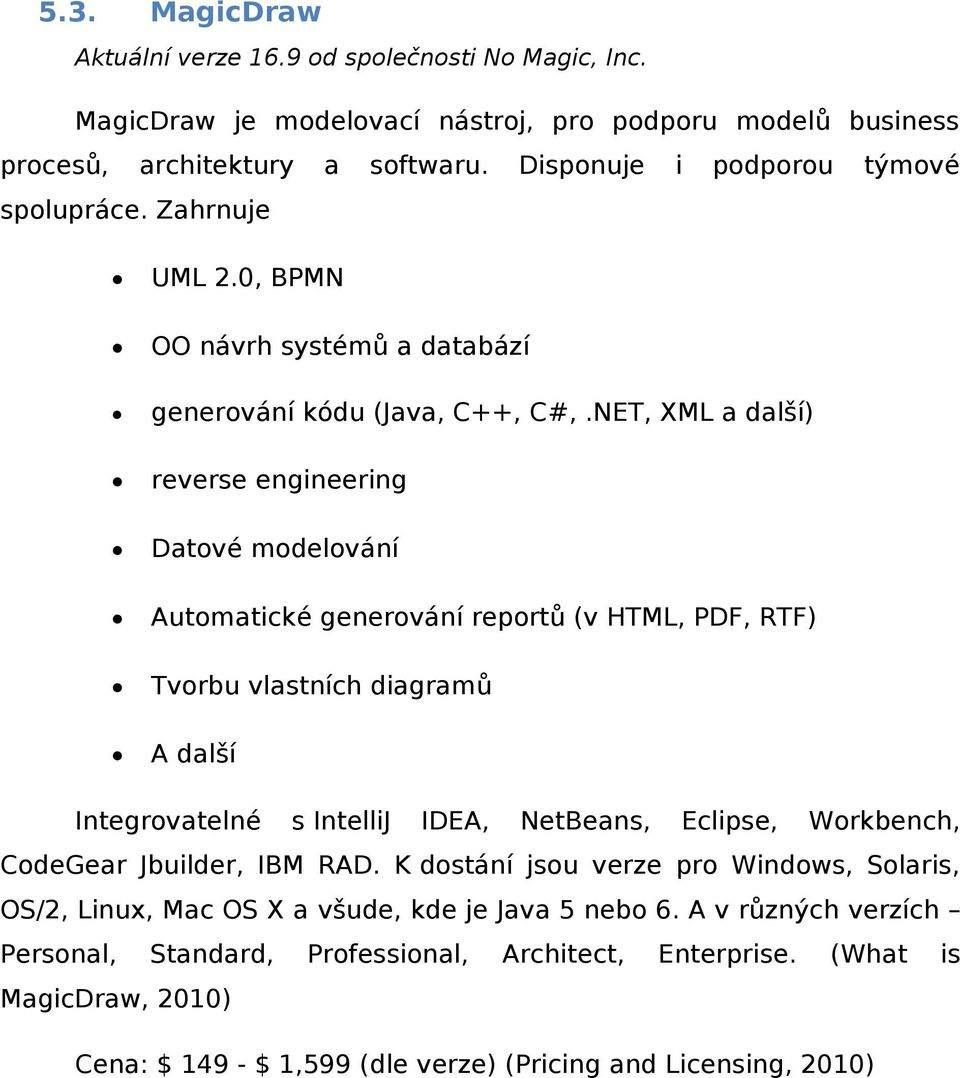 NET, XML a další) reverse engineering Datové modelování Automatické generování reportů (v HTML, PDF, RTF) Tvorbu vlastních diagramů A další Integrovatelné s IntelliJ IDEA, NetBeans, Eclipse,