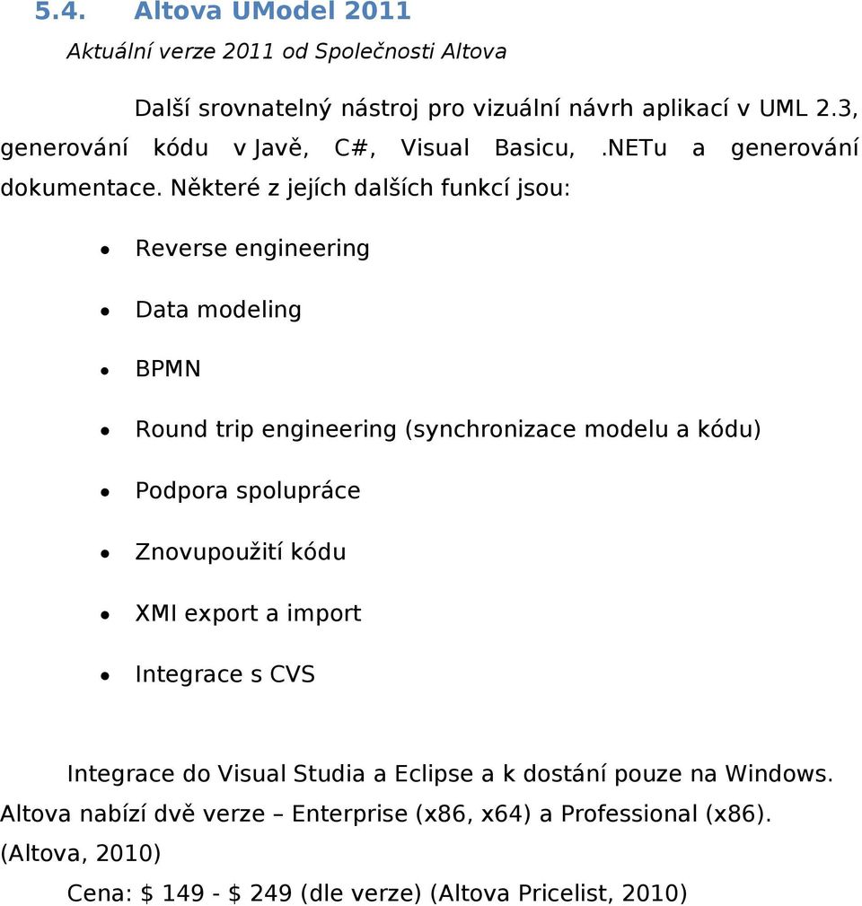 Některé z jejích dalších funkcí jsou: Reverse engineering Data modeling BPMN Round trip engineering (synchronizace modelu a kódu) Podpora spolupráce